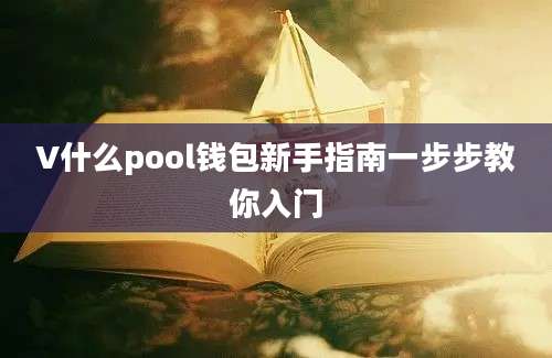 V什么pool钱包新手指南一步步教你入门