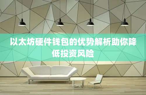 以太坊硬件钱包的优势解析助你降低投资风险